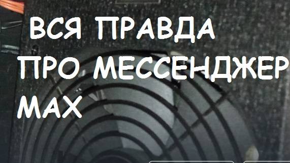 Вся правда про мессенджер MАХ