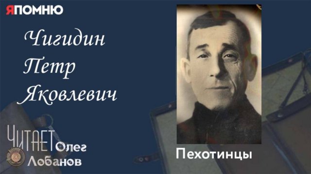 Чигидин Петр Яковлевич. Проект "Я помню" Артема Драбкина. Пехотинцы.