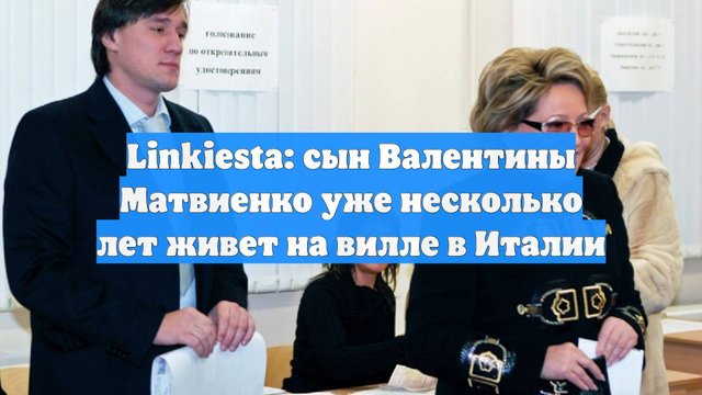 Linkiesta: сын Валентины Матвиенко уже несколько лет живет на вилле в Италии