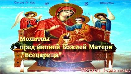 Молитвы пред иконой Божией Матери _Всецарица_ об исцелении от тяжких недугов, сглаза и колдовства