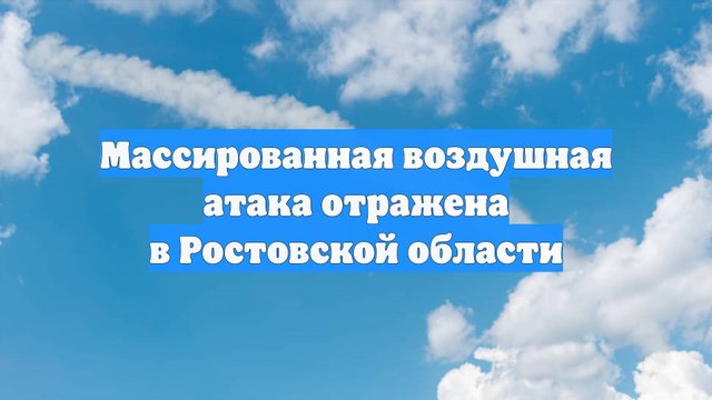Массированная воздушная атака отражена в Ростовской области