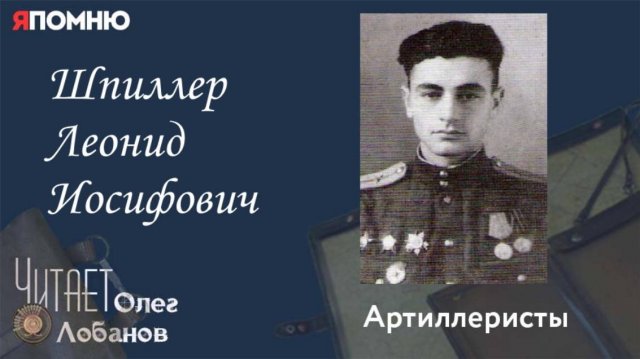 Шпиллер Леонид Иосифович. Проект "Я помню" Артема Драбкина. Артиллеристы.