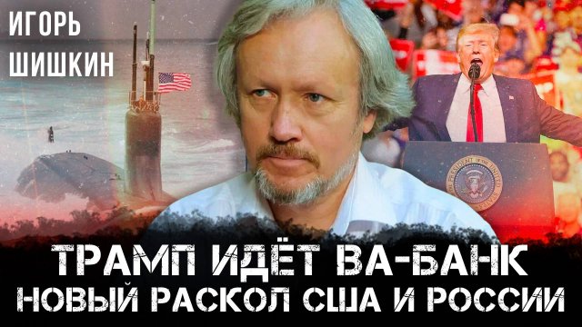 Игорь Шишкин | Трамп идёт ва-банк: новый раскол США и России