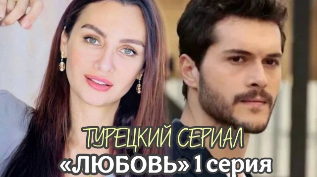 ТУРЕЦКИЙ СЕРИАЛ «ЛЮБОВЬ» 1 СЕРИЯ С БИРДЖЕ АКАЛАЙ И АЛЬПЕРЕН ДУЙМАЗОМ В ГЛАВНЫХ РОЛЯХ