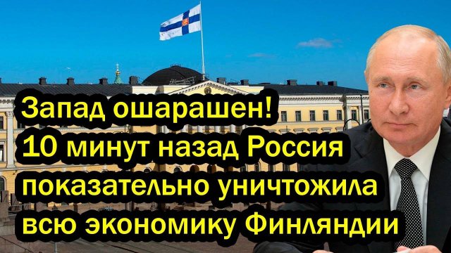 Запад ошарашен! 10 минут назад Россия показательно уничтожила всю экономику Финляндии