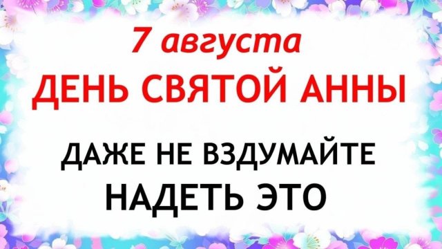 7 августа — День Анны Саммер. Что нельзя делать 7 августа. Народные традиции и приметы этого дня.