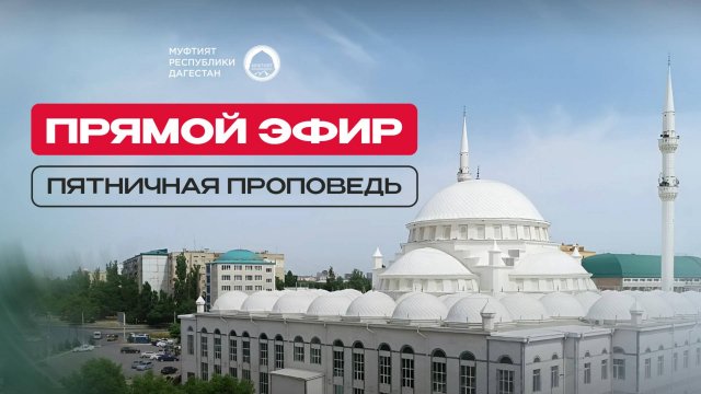 ПЯТНИЧНАЯ ПРОПОВЕДЬ, ПРЯМАЯ ТРАНСЛЯЦИЯ