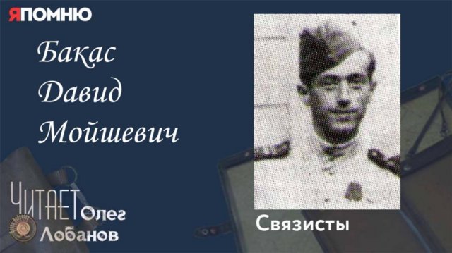 Бакас Давид Мойшевич. Проект "Я помню" Артема Драбкина. Связисты.