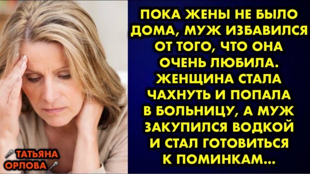 Пока жены не было дома, муж избавился от того, что она очень любила. Женщина стала чахнуть и попала