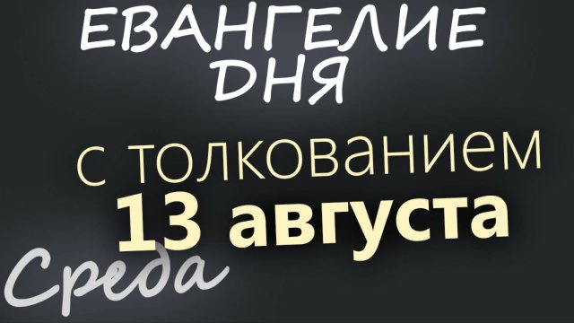 13 августа, Среда Евангелие дня 2025 с толкованием