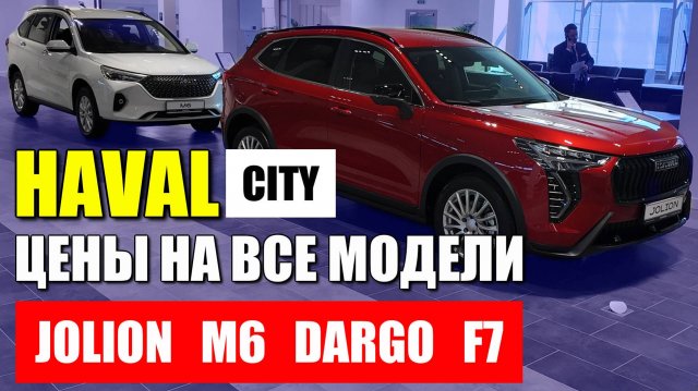 HAVAL CITY, все цены на все модели и оцинковка. JOLION, M6, DARGO, F7, обзор.
