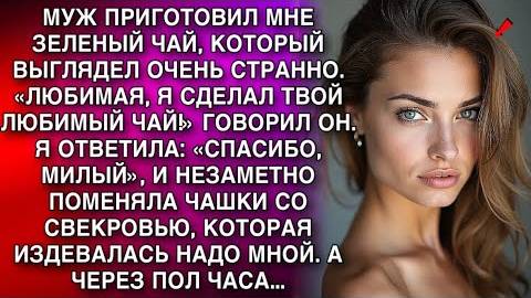 Я НЕЗАМЕТНО ПОМЕНЯЛА ЧАШКИ СО СВЕКРОВЬЮ, КОТОРАЯ ИЗДЕВАЛАСЬ НАДО МНОЙ. А ЧЕРЕЗ ПОЛ ЧАСА...