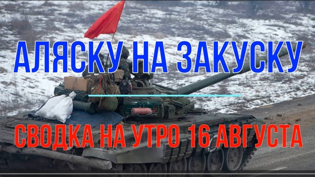 Аляску оставим на закуску, сводка 16 августа