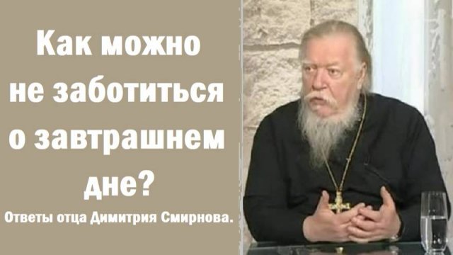Как можно не заботиться о завтрашнем дне? Ответы отца Димитрия Смирнова. 2002.04.28