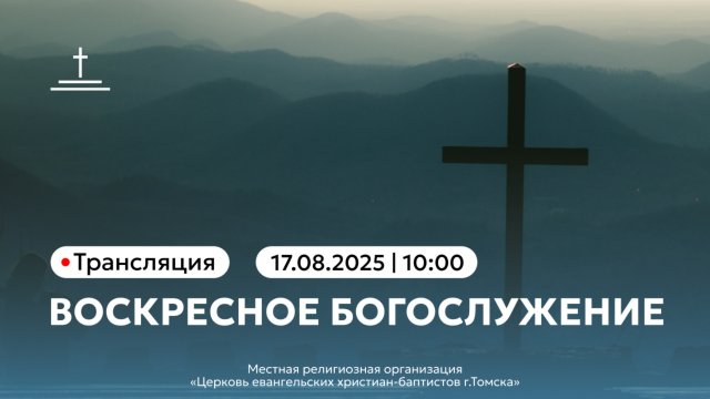 Воскресное богослужение 17.08.25 Центральная церковь ЕХБ г.Томск