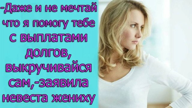 Даже и не мечтай, что я тебе помогу с выплатами долгов