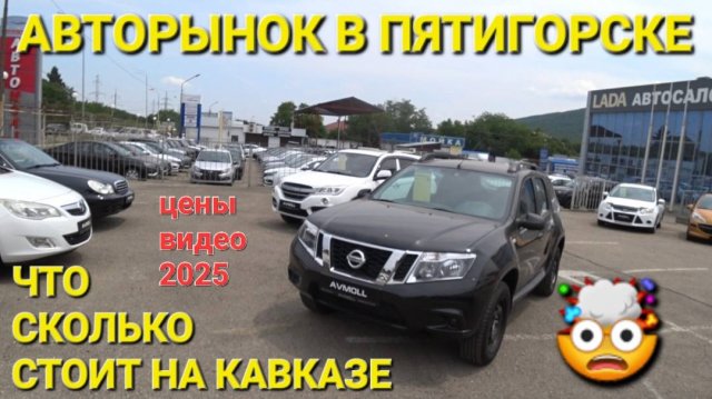 АВТОРЫНОК В ПЯТИГОРСКЕ СЕГОДНЯ 2025, ЦЕНЫ ВИДЕО В АВГУСТЕ
