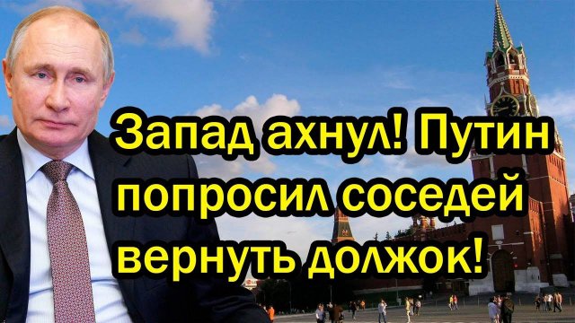 Запад ахнул! Путин попросил соседей вернуть должок!