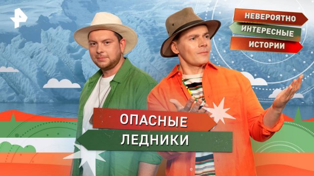 Опасные ледники — Невероятно интересные истории (21.08.2025)