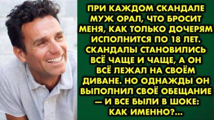 При каждом скандале муж орал, что бросит меня, как только дочерям исполнится по 18 лет. Скандалы...