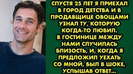Спустя 25 лет приехал в город детства и в продавщице овощами узнал ту, которую когда-то любил...