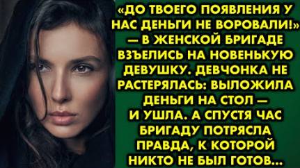 -До твоего появления у нас деньга не воровали, - в женской бригаде взъелись на новенькую девушку...