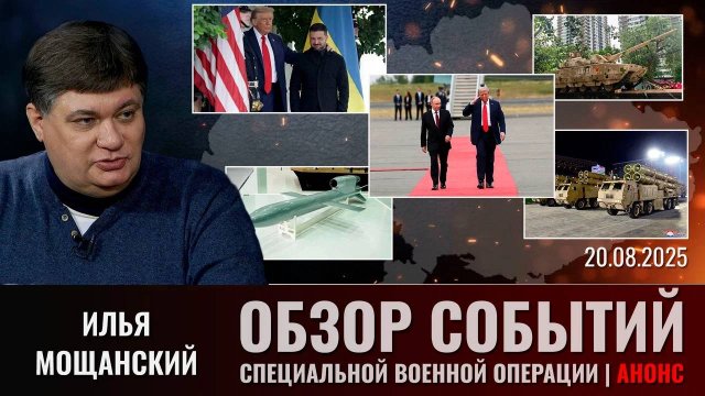 Еженедельный обзор событий СВО с Ильей Мощанским. Выпуск 20 августа 2025 года (сокращенная версия)