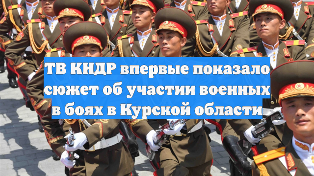ТВ КНДР впервые показало сюжет об участии военных в боях в Курской области