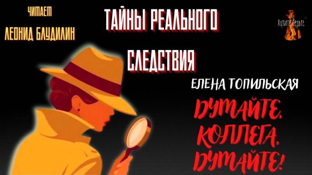 Тайны Реального Следствия: ДУМАЙТЕ, КОЛЛЕГА, ДУМАЙТЕ! (автор: Елена Топильская).
