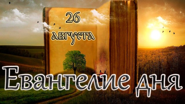Апостол, Евангелие и Святые дня. Седмица 12-я по Пятидесятнице. (26.08.25)