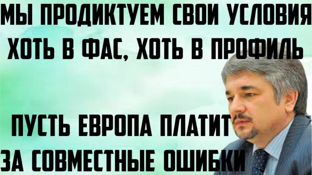 Ищенко:Мы продиктуем свои условия хоть в фас,хоть в профиль.Пусть Европа платит за совместные ошибки