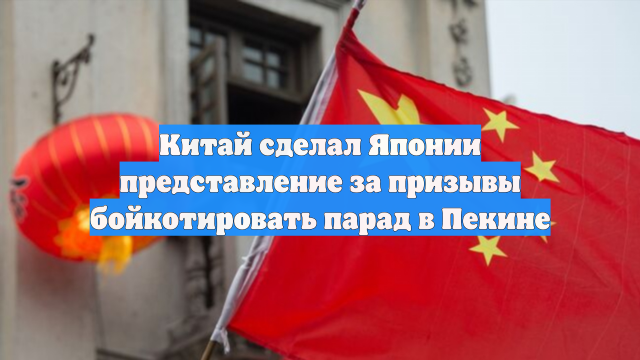Китай сделал Японии представление за призывы бойкотировать парад в Пекине