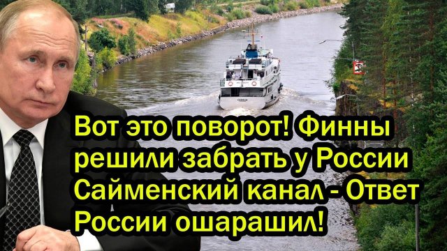 Вот это поворот! Финны решили забрать у России Сайменский канал - Ответ России ошарашил!