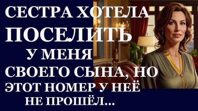 Истории из жизни Сестра хотела поселить у меня своего сына, но этот номер у нее не Аудио рассказы