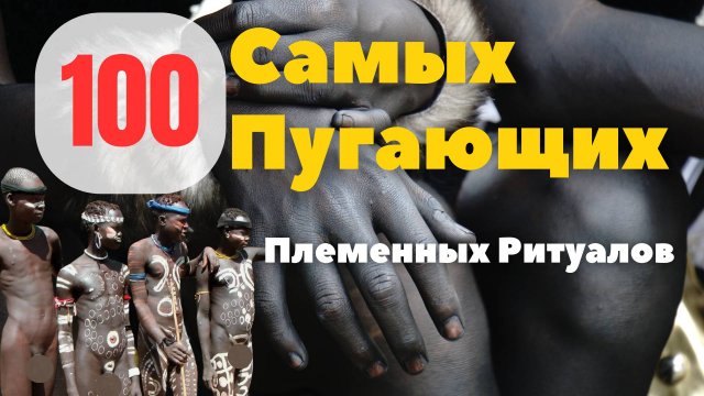 100 Самых Пугающих Племенных Ритуалов