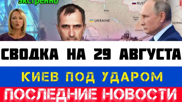 СВОДКА БОЕВЫХ ДЕЙСТВИЙ - ВОЙНА НА УКРАИНЕ НА 29 АВГУСТА, НОВОСТИ СВО