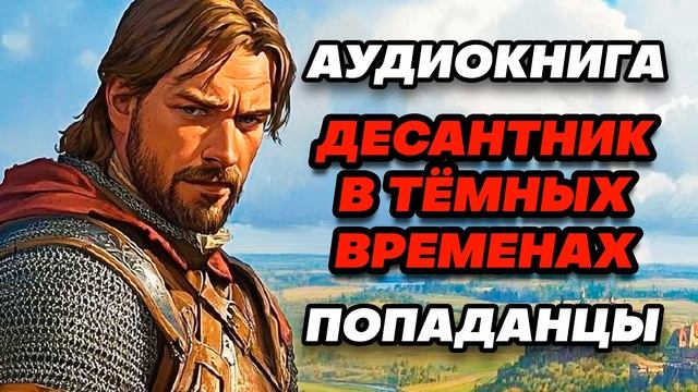 Аудиокнига ПОПАДАНЦЫ: ДЕСАНТНИК В ТЁМНЫХ ВРЕМЕНАХ