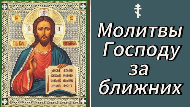 ☦ Молитвы Господу за ближних.