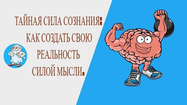 ТАЙНАЯ СИЛА СОЗНАНИЯ.КАК СОЗДАВАТЬ СВОЮ РЕАЛЬНОСТЬ СИЛОЙ МЫСЛИ!