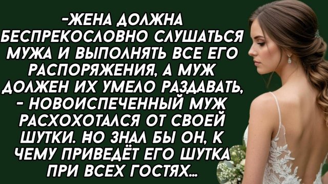 На второй день после свадьбы муж не удачно пошутил при всех гостях и . Слушать историю