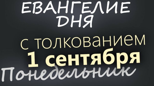 1 сентября Понедельник Евангелие дня 2025 с толкованием