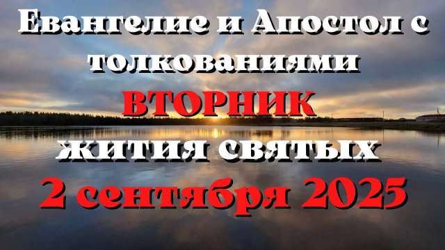 Евангелие дня 2 СЕНТЯБРЯ 2025 с толкованием.  Апостол дня.  Жития Святых.