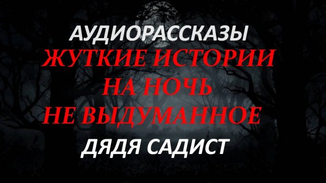 СТРАШНЫЕ РАССКАЗЫ НА НОЧЬ-ДЯДЯ САДИСТ