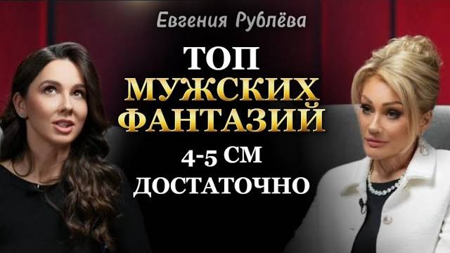 ТОП МУЖСКИХ ФАНТАЗИЙ. СЕКРЕТЫ ЛУЧШИХ ЛЮБОВНИЦ МИРА. Сексолог Евгения Рублёва. Татьяна Другова