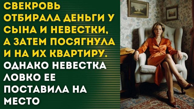 СВЕКРОВЬ ПРЕТЕНДОВАЛА НА ДЕНЬГИ И КВАРТИРУ СЫНА И НЕВЕСТКИ, НО ЖЕНА СЫНА НАШЛА НА НЕЕ УПРАВУ
