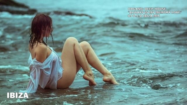 IBIZA ORGANIC DEEP HOUSE ALWAYS IN MY MEMORY LOVE DJ D.E.D IBIZA MIX