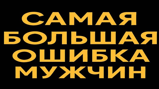 Самая большая ошибка всех мужчин