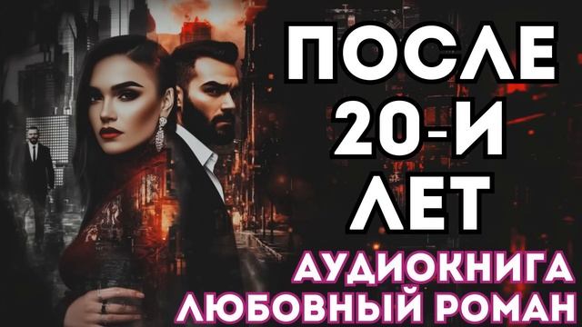 АУДИОКНИГА ЛЮБОВНЫЙ РОМАН: ПОСЛЕ 20-И ЛЕТ СЛУШАТЬ