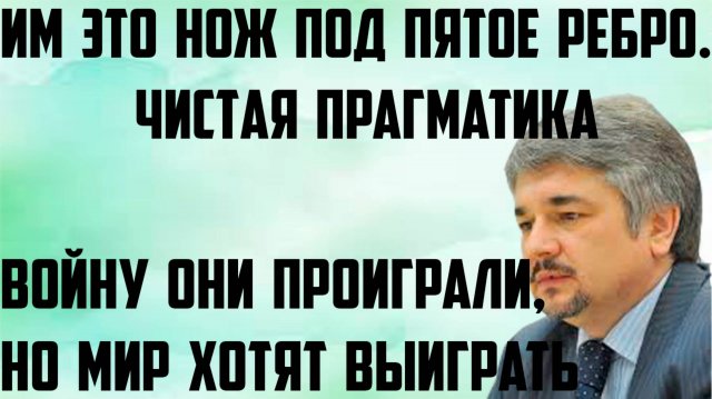 Ищенко: Им это нож под пятое ребро. Чистая прагматика. Войну они проиграли, но мир хотят выиграть.