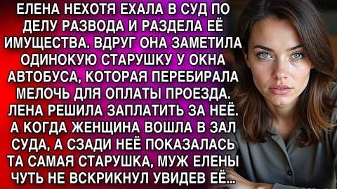 ЕЛЕНА ЕХАЛА В СУД. ЗАПЛАТИЛА СТАРУШКЕ В АВТОБУСЕ. В ЗАЛЕ СУДА МУЖ УДИВИЛСЯ, УВИДЕВ ТУ ЖЕ СТАРУШКУ..